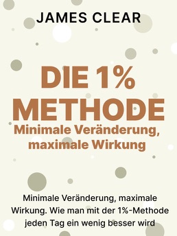 Cover of Die 1%-Methode – Minimale Veränderung, maximale Wirkung
